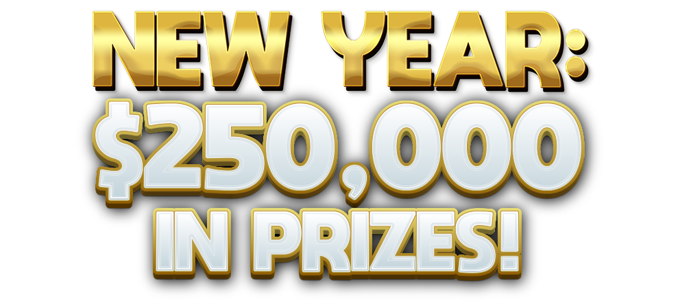 NEW YEAR: $250,000 IN PRIZES!