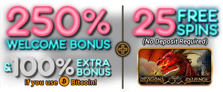 250% Welcome Bonus + 100% Bitcoin Bonus + 25 FREE SPINS on Dragon's Revenge