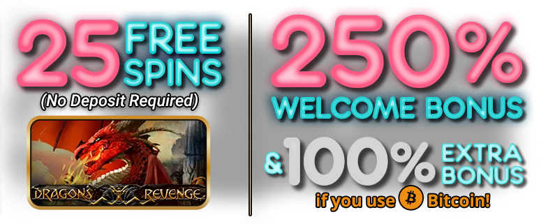 250% Welcome Bonus + 100% Bitcoin Bonus | 25 FREE SPINS on Dragon's Revenge